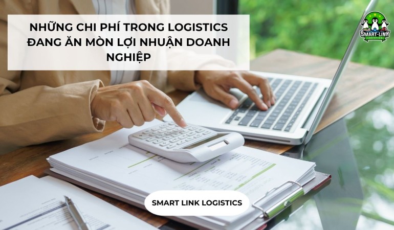 NHỮNG CHI PHÍ TRONG LOGISTICS ĐANG ĂN MÒN LỢI NHUẬN DOANH NGHIỆP