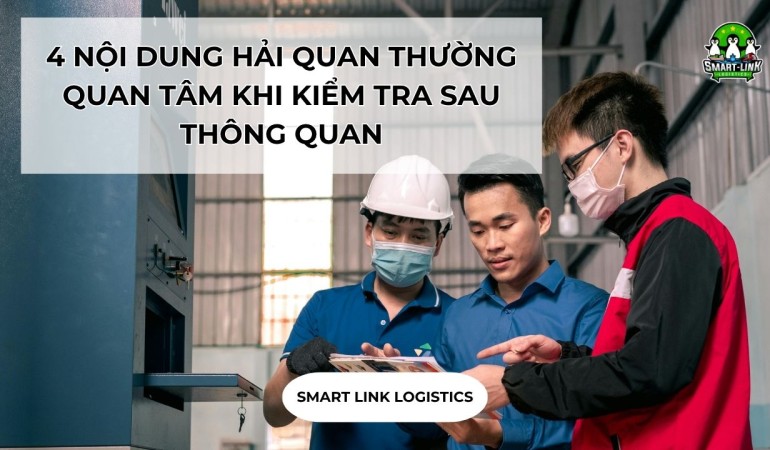 4 NỘI DUNG HẢI QUAN THƯỜNG QUAN TÂM KHI KIỂM TRA SAU THÔNG QUAN
