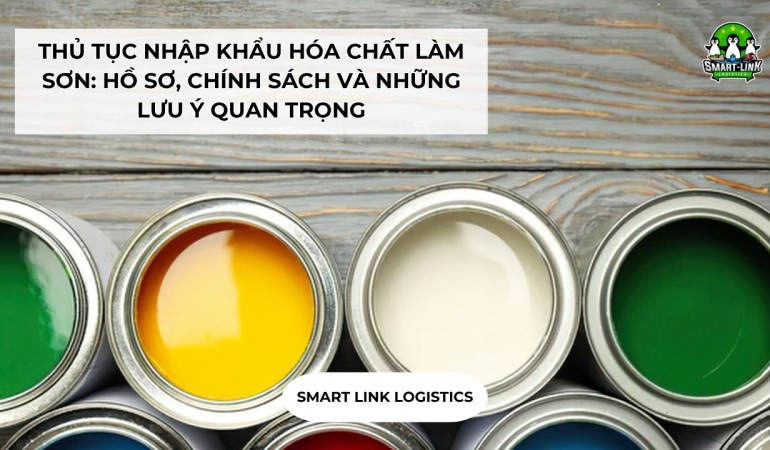 THỦ TỤC NHẬP KHẨU HÓA CHẤT LÀM SƠN: HỒ SƠ, CHÍNH SÁCH VÀ NHỮNG LƯU Ý QUAN TRỌNG