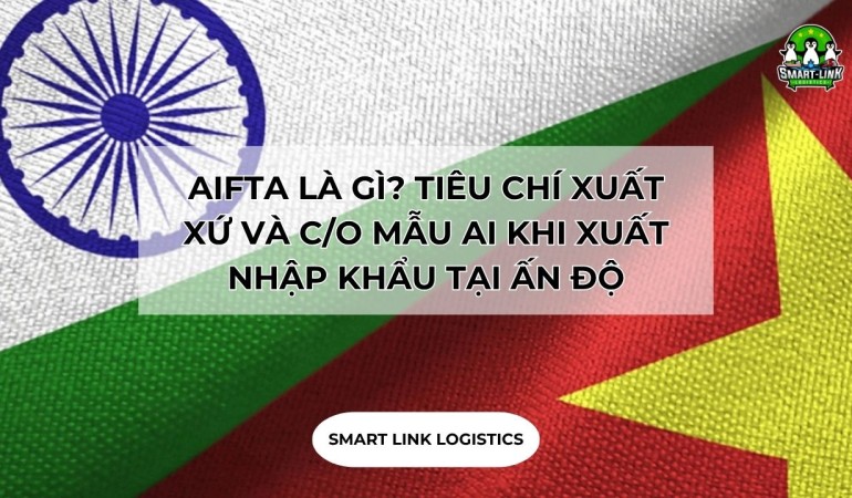 AIFTA LÀ GÌ? TIÊU CHÍ XUẤT XỨ VÀ C/O MẪU AI KHI XUẤT NHẬP KHẨU TẠI ẤN ĐỘ