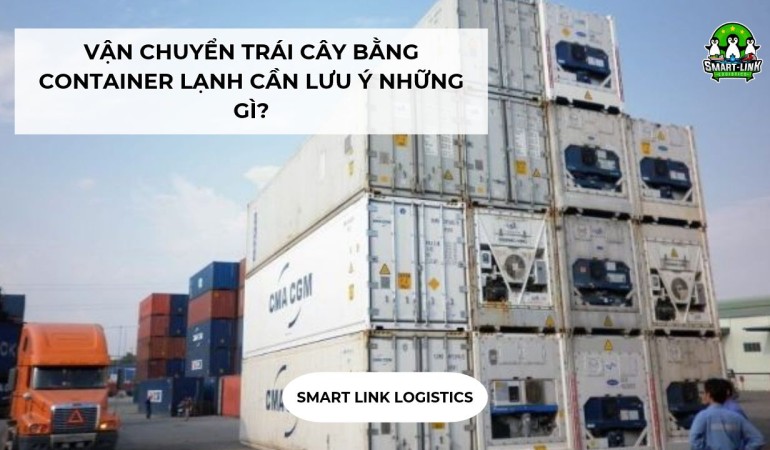 VẬN CHUYỂN TRÁI CÂY BẰNG CONTAINER LẠNH CẦN LƯU Ý NHỮNG GÌ?