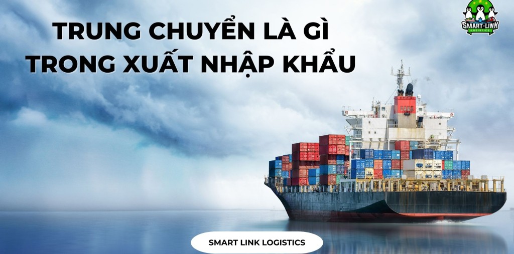 TRUNG CHUYỂN LÀ GÌ? NHỮNG HÌNH THỨC TRUNG CHUYỂN PHỔ BIẾN TRONG XUẤT NHẬP KHẨU
