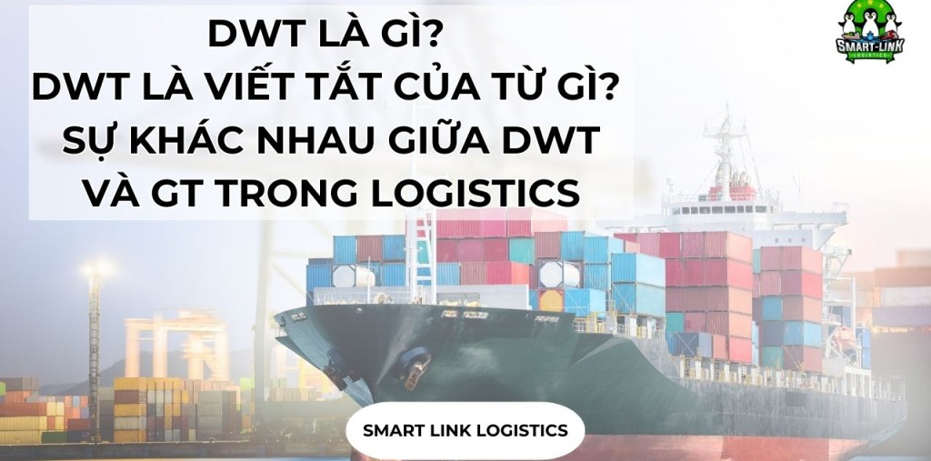 DWT LÀ GÌ? DWT LÀ VIẾT TẮT CỦA TỪ GÌ? SỰ KHÁC NHAU GIỮA DWT VÀ GT TRONG LOGISTICS