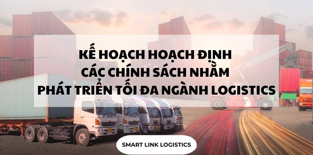 KẾ HOẠCH HOẠCH ĐỊNH CÁC CHÍNH SÁCH NHẰM PHÁT TRIỂN TỐI ĐA NGÀNH LOGISTICS