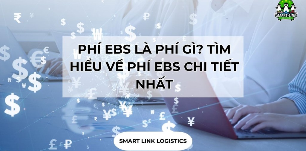 PHÍ EBS LÀ PHÍ GÌ? TÌM HIỂU VỀ PHÍ EBS CHI TIẾT NHẤT