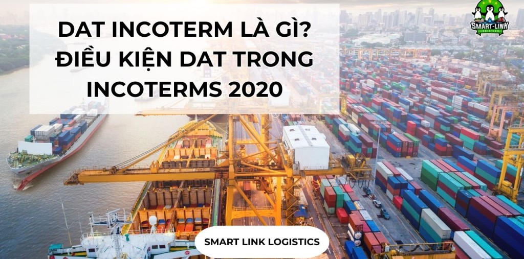 DAT INCOTERM LÀ GÌ? ĐIỀU KIỆN DAT TRONG INCOTERMS 2020