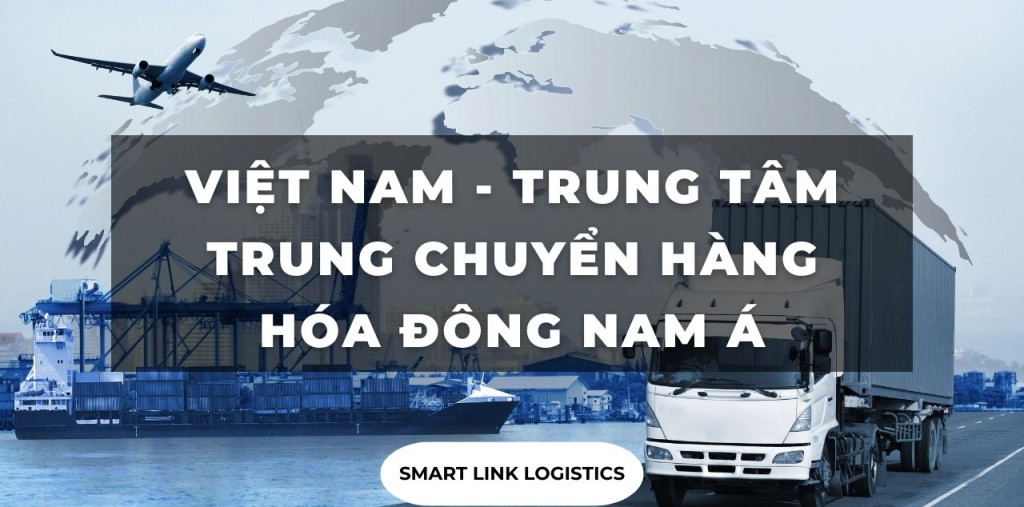 VIỆT NAM – TRUNG TÂM TRUNG CHUYỂN HÀNG HÓA ĐÔNG NAM Á