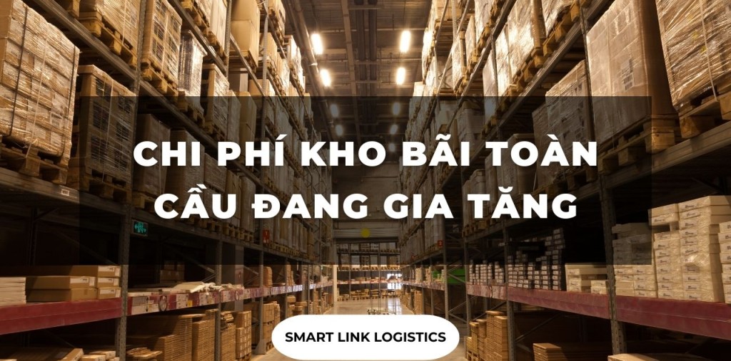 CHI PHÍ KHO BÃI TOÀN CẦU ĐANG GIA TĂNG