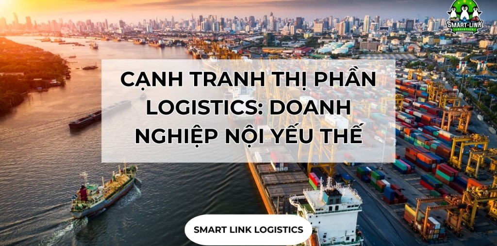 CẠNH TRANH THỊ PHẦN LOGISTICS: DOANH NGHIỆP NỘI YẾU THẾ