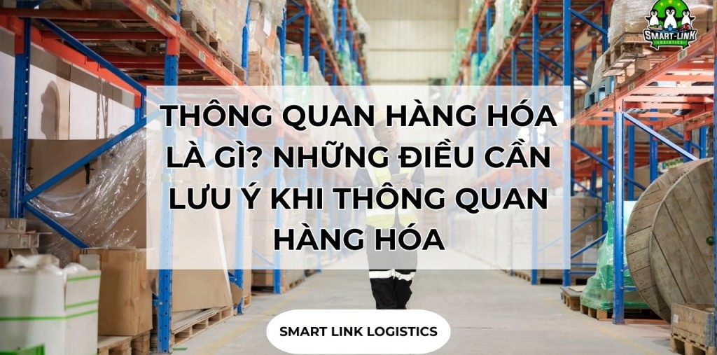 THÔNG QUAN HÀNG HÓA LÀ GÌ? NHỮNG ĐIỀU CẦN LƯU Ý KHI THÔNG QUAN HÀNG HÓA