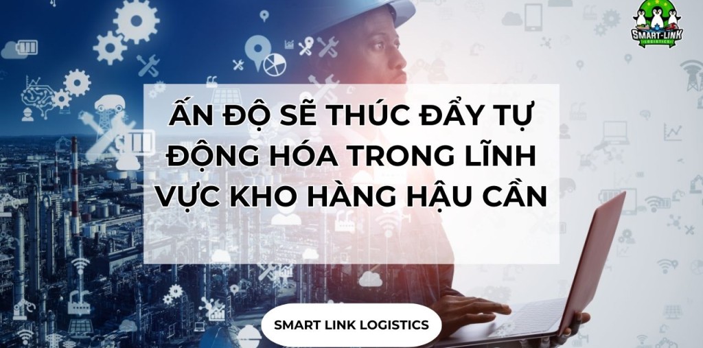 ẤN ĐỘ SẼ THÚC ĐẨY TỰ ĐỘNG HÓA TRONG LĨNH VỰC KHO HÀNG HẬU CẦN