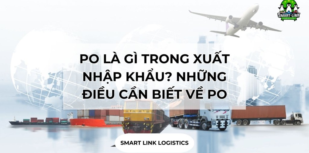 PO LÀ GÌ TRONG XUẤT NHẬP KHẨU? NHỮNG ĐIỀU CẦN BIẾT VỀ PO