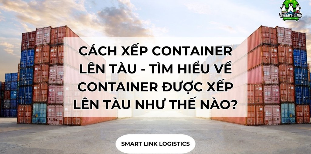 CÁCH XẾP CONTAINER LÊN TÀU – TÌM HIỂU VỀ CONTAINER ĐƯỢC XẾP LÊN TÀU NHƯ THẾ NÀO?