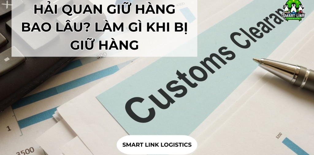 HẢI QUAN GIỮ HÀNG BAO LÂU? LÀM GÌ KHI BỊ GIỮ HÀNG