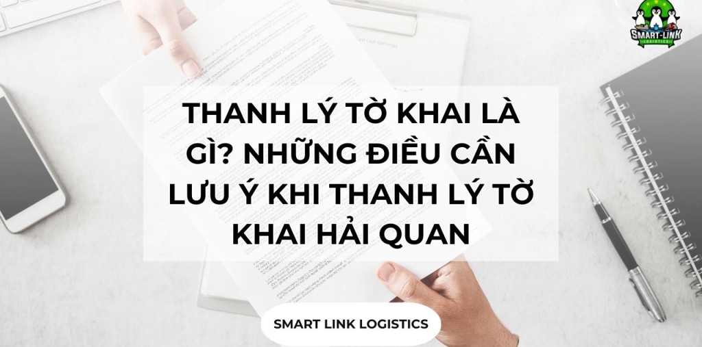 THANH LÝ TỜ KHAI LÀ GÌ? LƯU Ý KHI THANH LÝ TỜ KHAI HẢI QUAN