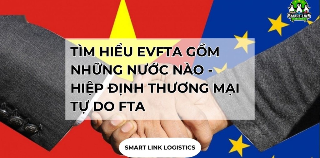 TÌM HIỂU EVFTA GỒM NHỮNG NƯỚC NÀO – HIỆP ĐỊNH THƯƠNG MẠI TỰ DO FTA