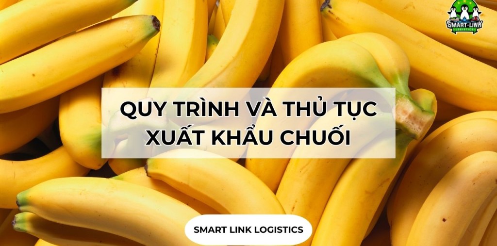QUY TRÌNH VÀ THỦ TỤC XUẤT KHẨU CHUỐI SANG TRUNG QUỐC, HÀN QUỐC, NHẬT BẢN…