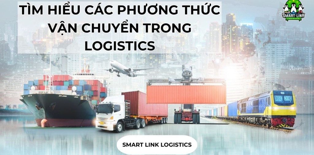 TÌM HIỂU CÁC PHƯƠNG THỨC VẬN CHUYỂN TRONG LOGISTICS