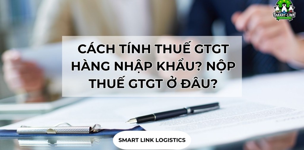 CÁCH TÍNH THUẾ GTGT HÀNG NHẬP KHẨU? NỘP THUẾ GTGT HÀNG NHẬP KHẨU Ở ĐÂU?