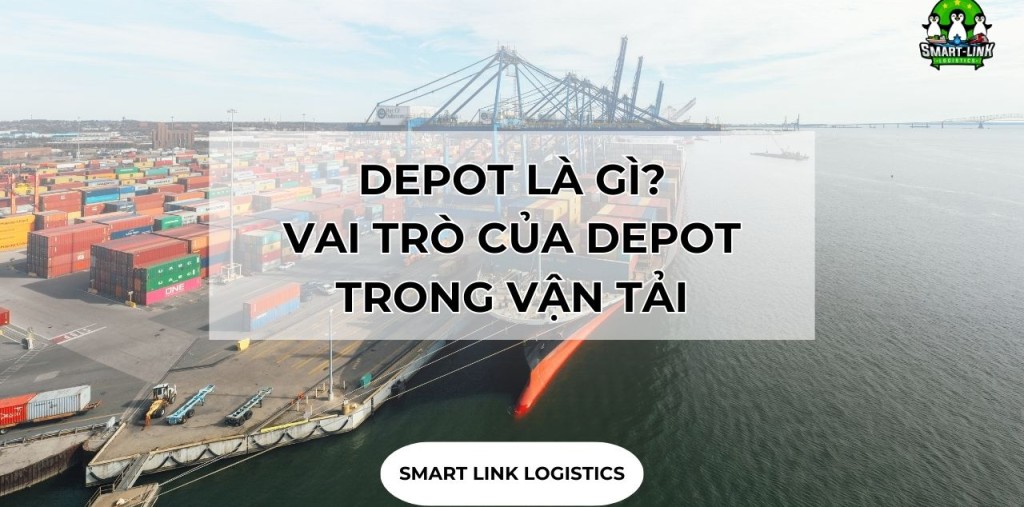 DEPOT LÀ GÌ? VAI TRÒ CỦA DEPOT TRONG VẬN TẢI