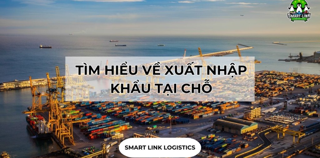 TÌM HIỂU VỀ XUẤT KHẨU TẠI CHỖ – QUY TRÌNH XUẤT NHẬP KHẨU TẠI CHỖ