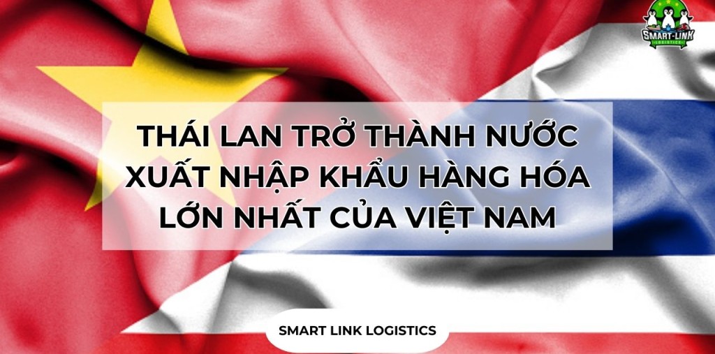 THÁI LAN TRỞ THÀNH NƯỚC XUẤT NHẬP KHẨU HÀNG HÓA LỚN NHẤT CỦA VIỆT NAM TRONG KHU VỰC ASEAN