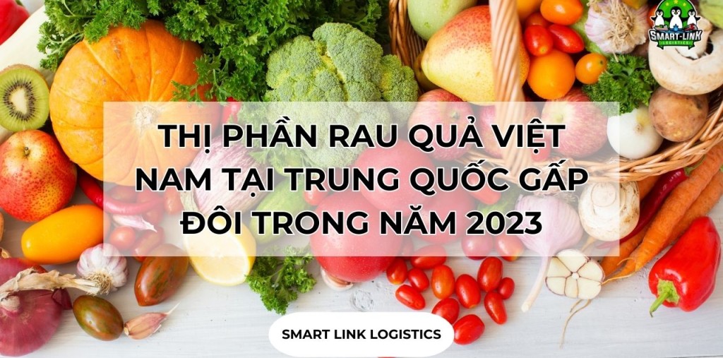 THỊ PHẦN RAU QUẢ VIỆT NAM TẠI TRUNG QUỐC TĂNG GẤP ĐÔI TRONG NĂM 2023