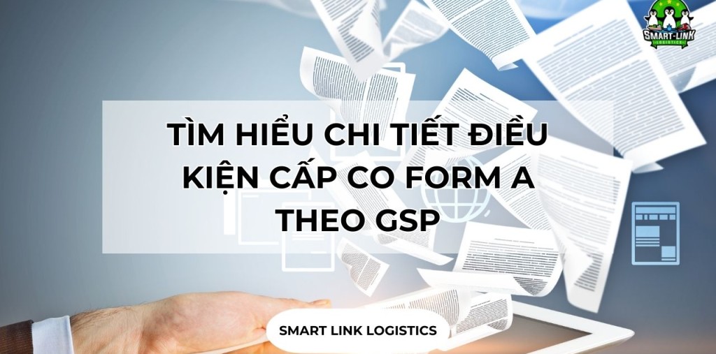 TÌM HIỂU CHI TIẾT ĐIỀU KIỆN CẤP CO FORM A THEO GSP