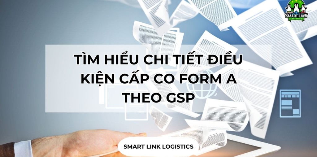 TÌM HIỂU CHI TIẾT ĐIỀU KIỆN CẤP CO FORM A THEO GSP