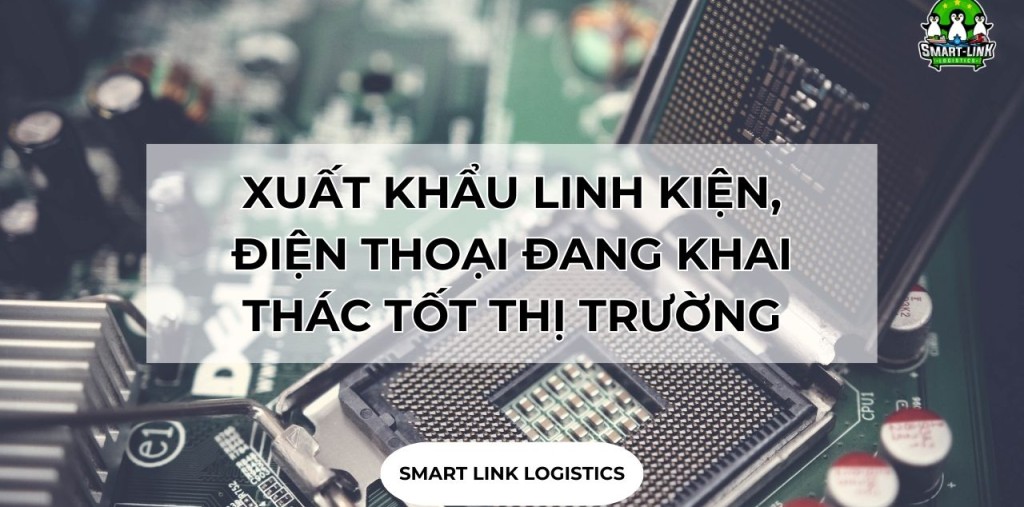 XUẤT KHẨU LINH KIỆN, ĐIỆN THOẠI ĐANG KHAI THÁC TỐT THỊ TRƯỜNG