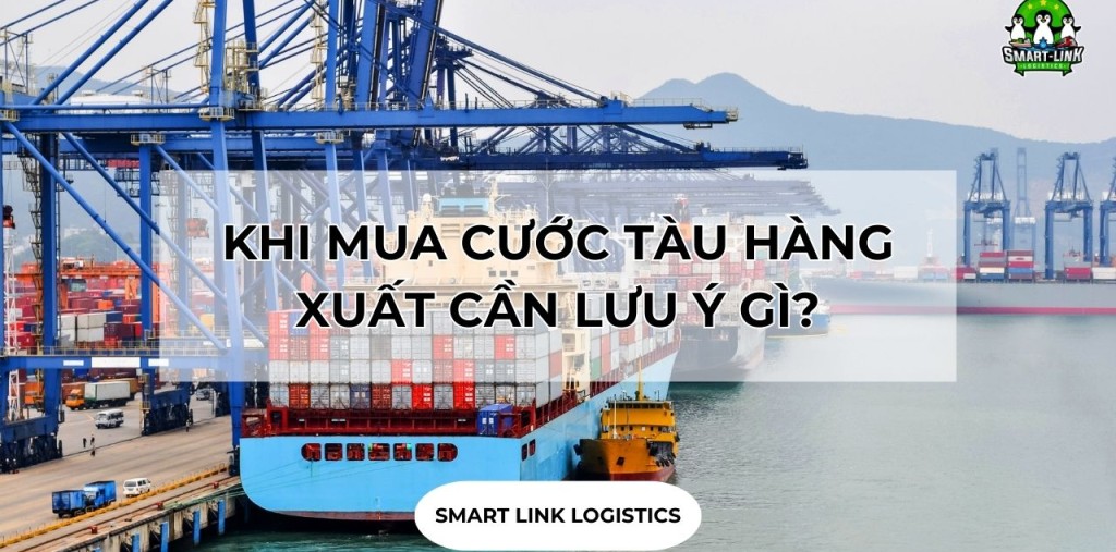 KHI MUA CƯỚC TÀU HÀNG XUẤT CẦN LƯU Ý NHỮNG GÌ?