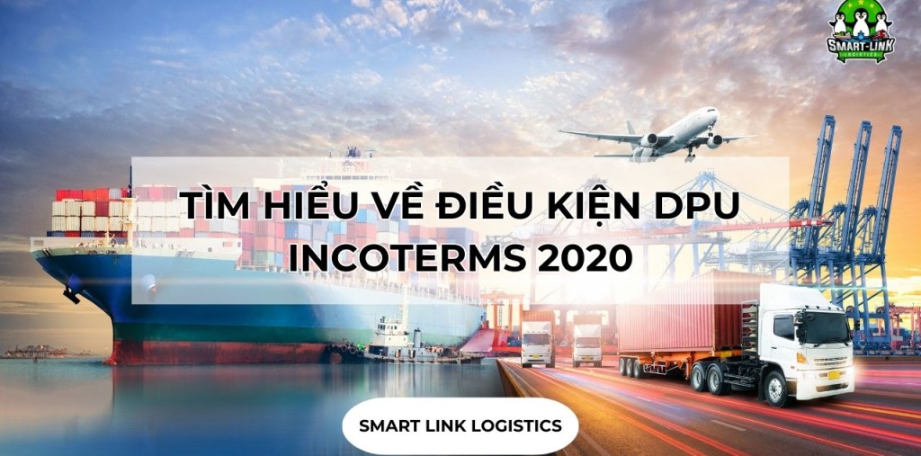 TÌM HIỂU VỀ ĐIỀU KIỆN DPU INCOTERMS 2020