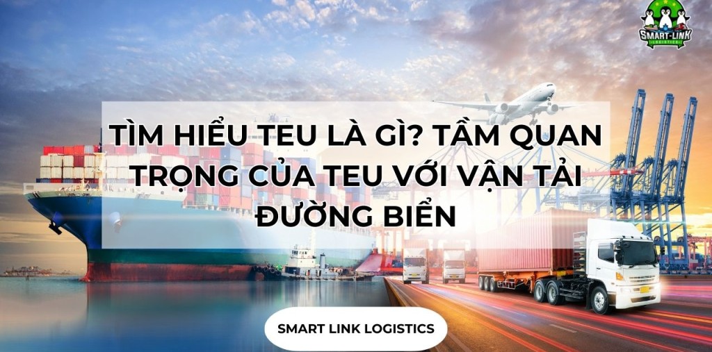 TÌM HIỂU TEU LÀ GÌ? TẦM QUAN TRỌNG CỦA TEU VỚI VẬN TẢI ĐƯỜNG BIỂN
