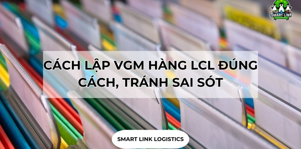 CÁCH KHAI VGM HÀNG LCL ĐÚNG CÁCH, TRÁNH SAI SÓT