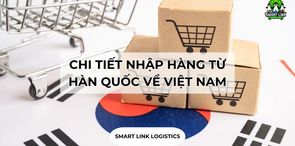CHI TIẾT NHẬP HÀNG TỪ HÀN QUỐC VỀ VIỆT NAM