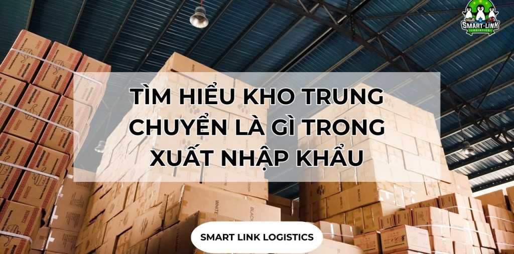 TÌM HIỂU KHO TRUNG CHUYỂN LÀ GÌ TRONG XUẤT NHẬP KHẨU