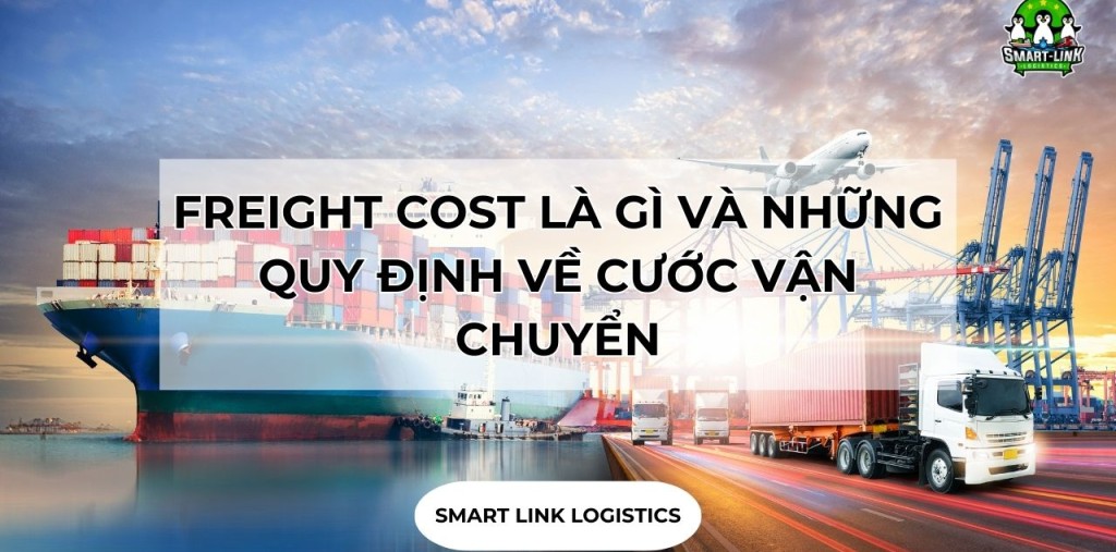 FREIGHT COST LÀ GÌ VÀ NHỮNG QUY ĐỊNH VỀ CƯỚC VẬN CHUYỂN