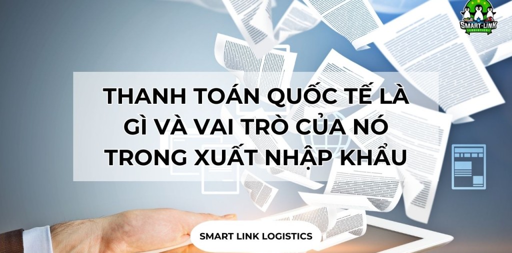 THANH TOÁN QUỐC TẾ LÀ GÌ VÀ VAI TRÒ CỦA NÓ TRONG XUẤT NHẬP KHẨU