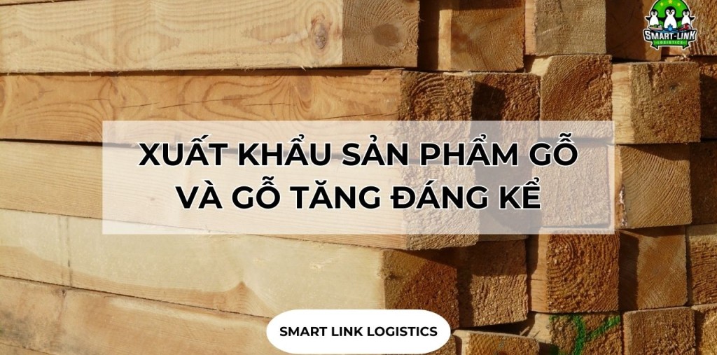 XUẤT KHẨU SẢN PHẨM GỖ VÀ GỖ TĂNG ĐÁNG KỂ