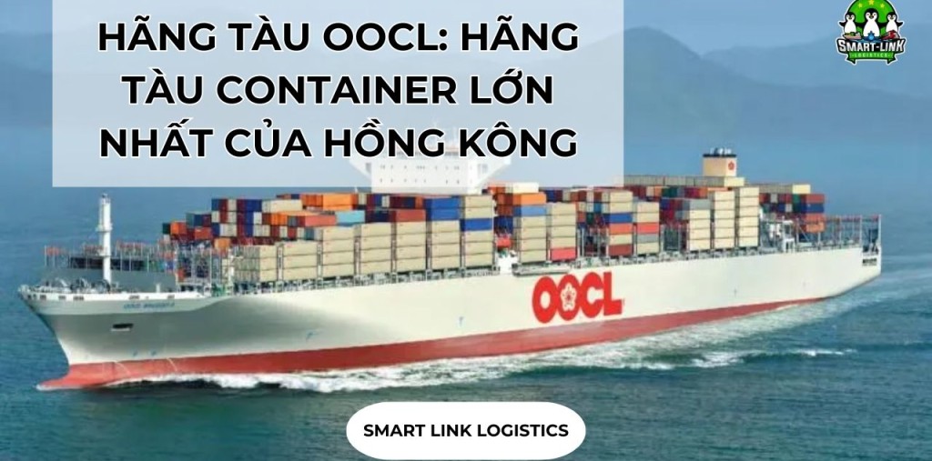 HÃNG TÀU OOCL: HÃNG TÀU CONTAINER LỚN NHẤT CỦA HỒNG KÔNG