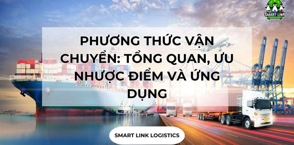 PHƯƠNG THỨC VẬN CHUYỂN: TỔNG QUAN, ƯU NHƯỢC ĐIỂM VÀ ỨNG DỤNG