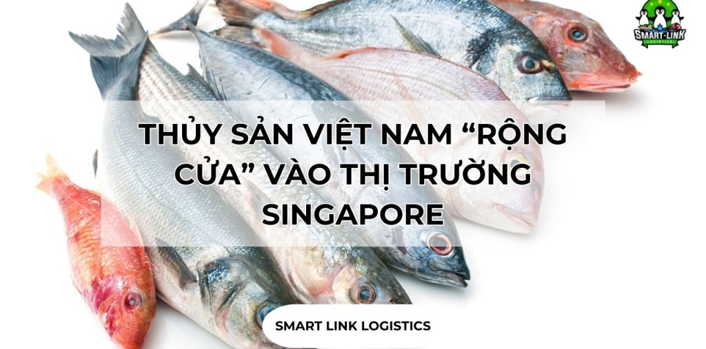 THỦY SẢN VIỆT NAM “RỘNG CỬA” VÀO THỊ TRƯỜNG SINGAPORE