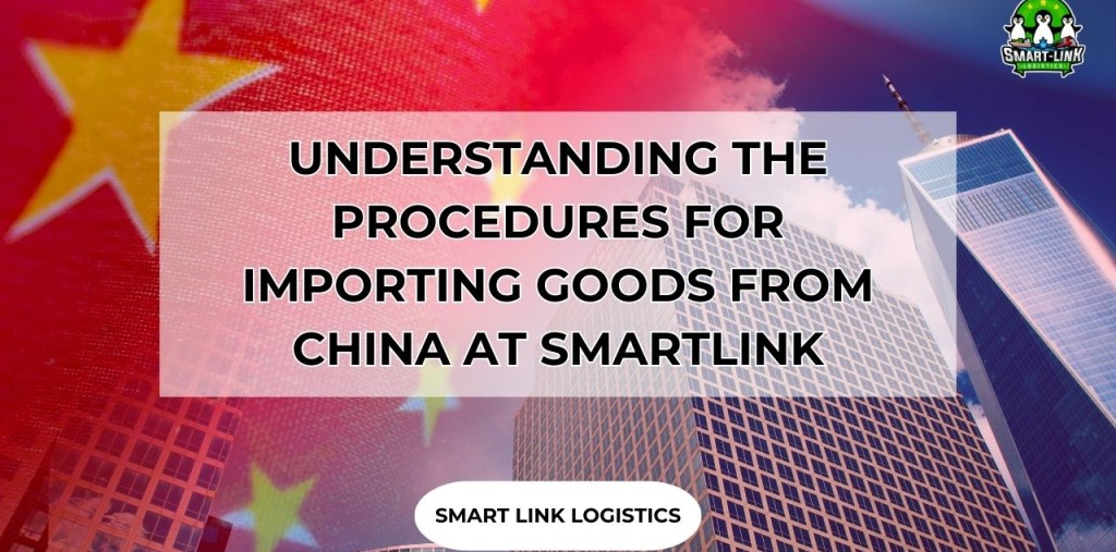 UNDERSTANDING THE PROCEDURES FOR IMPORTING GOODS FROM CHINA AT SMARTLINK