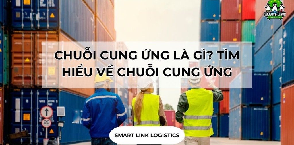 CHUỖI CUNG ỨNG LÀ GÌ? TÌM HIỂU VỀ CHUỖI CUNG ỨNG