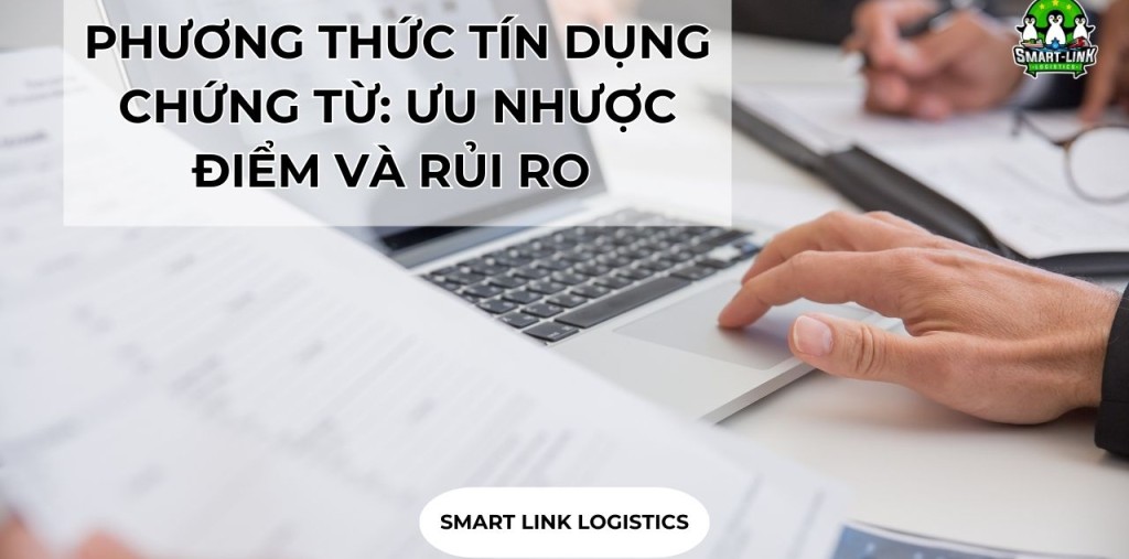 PHƯƠNG THỨC TÍN DỤNG CHỨNG TỪ: ƯU NHƯỢC ĐIỂM VÀ RỦI RO