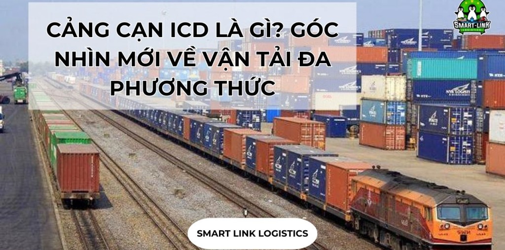 CẢNG CẠN ICD LÀ GÌ? GÓC NHÌN MỚI VỀ VẬN TẢI ĐA PHƯƠNG THỨC