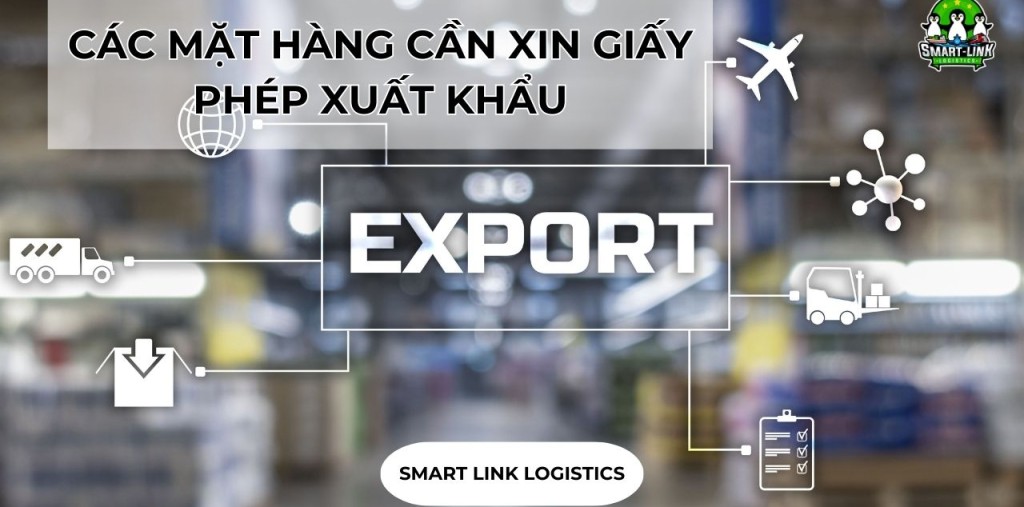 CÁC MẶT HÀNG CẦN XIN GIẤY PHÉP XUẤT KHẨU