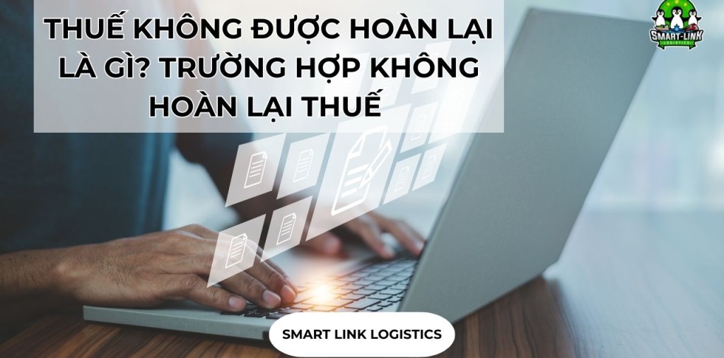 THUẾ KHÔNG ĐƯỢC HOÀN LẠI LÀ GÌ? TRƯỜNG HỢP KHÔNG HOÀN LẠI THUẾ 