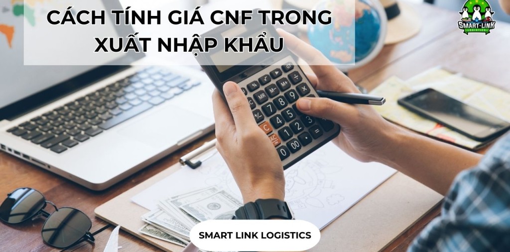CÁCH TÍNH GIÁ CNF TRONG XUẤT NHẬP KHẨU