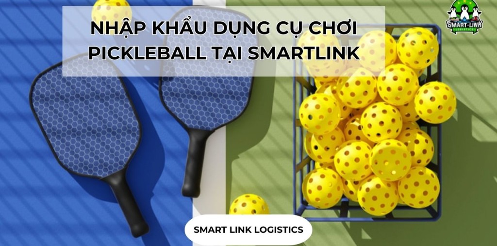 NHẬP KHẨU DỤNG CỤ CHƠI PICKLEBALL TẠI SMARTLINK